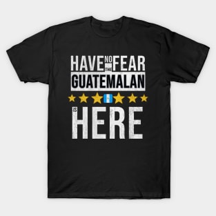 Have No Fear The Guatemalan Is Here - Gift for Guatemalan From Guatemala T-Shirt